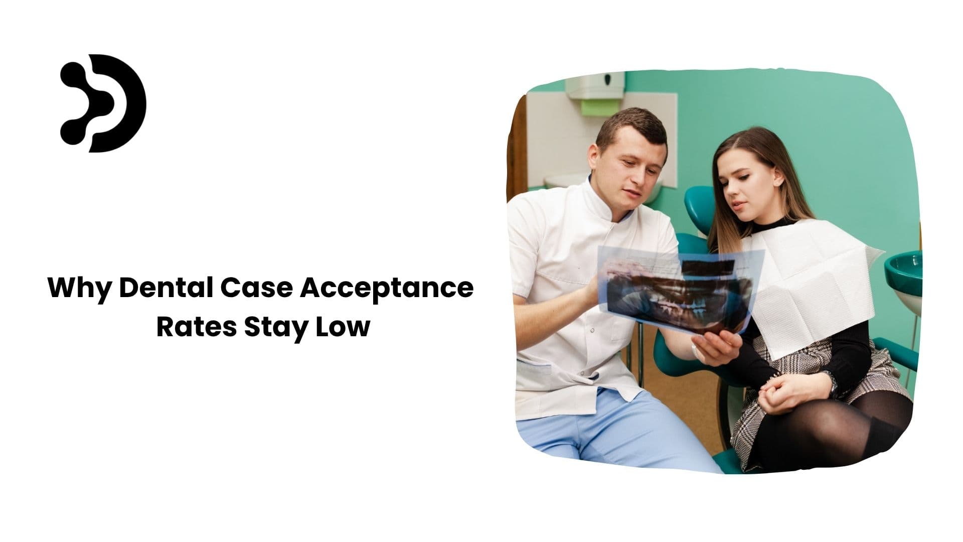 Why Dental Case Acceptance Rates Stay Low